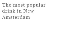 The most popular drink in New Amsterdam