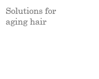 Solutions for aging hair
