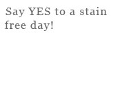Say YES to a stain free day!
